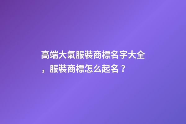 高端大氣服裝商標名字大全，服裝商標怎么起名？-第1張-商標起名-玄機派
